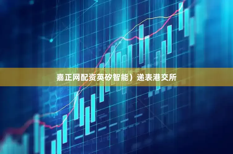 嘉正网配资英矽智能）递表港交所