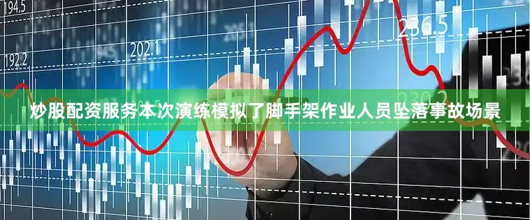 炒股配资服务本次演练模拟了脚手架作业人员坠落事故场景