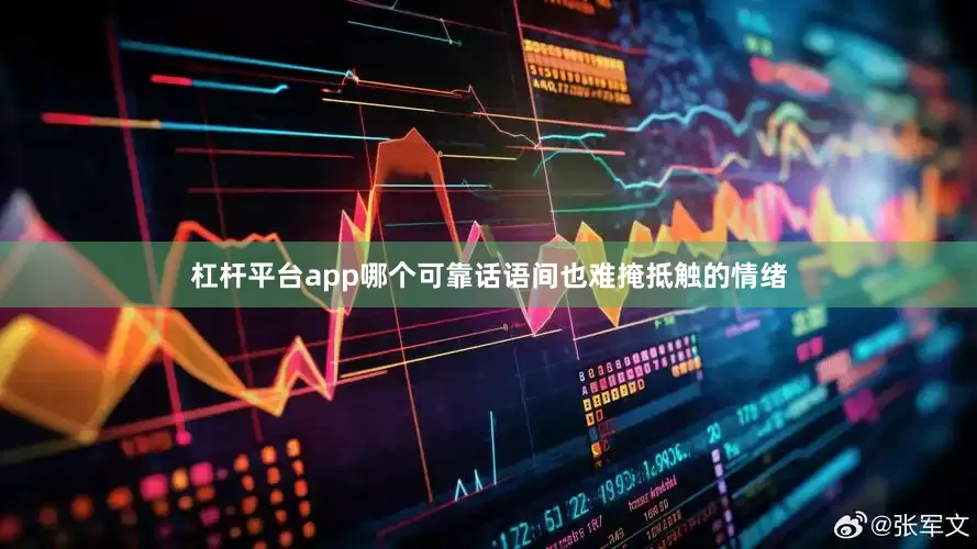 杠杆平台app哪个可靠话语间也难掩抵触的情绪