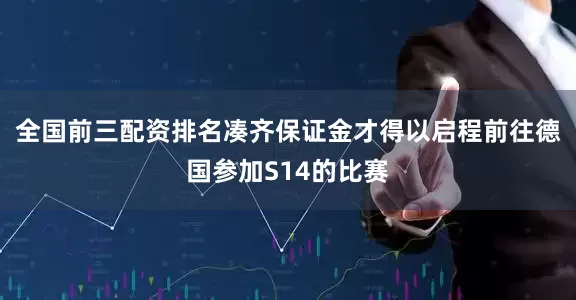 全国前三配资排名凑齐保证金才得以启程前往德国参加S14的比赛