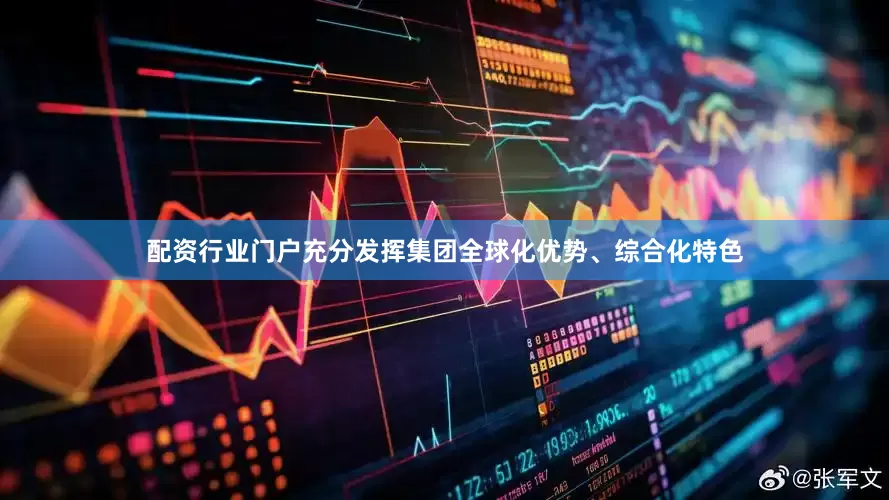 配资行业门户充分发挥集团全球化优势、综合化特色