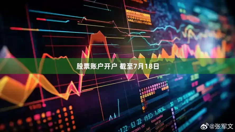 股票账户开户 　　截至7月18日