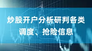 炒股开户分析研判各类调度、抢险信息