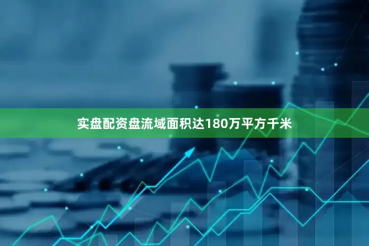 实盘配资盘流域面积达180万平方千米