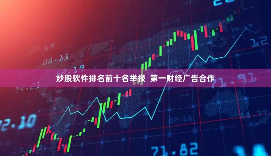 炒股软件排名前十名举报  第一财经广告合作
