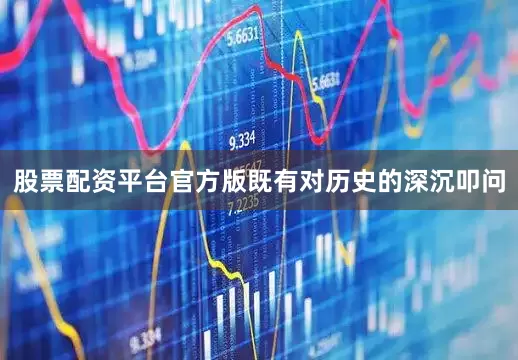 股票配资平台官方版既有对历史的深沉叩问
