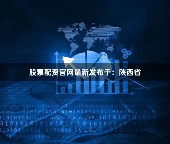 股票配资官网最新发布于：陕西省