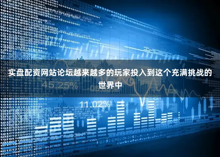 实盘配资网站论坛越来越多的玩家投入到这个充满挑战的世界中
