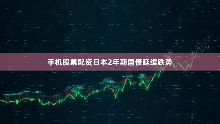 手机股票配资日本2年期国债延续跌势
