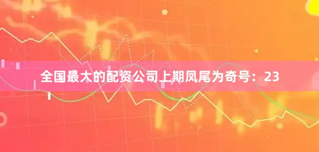 全国最大的配资公司　　上期凤尾为奇号：23